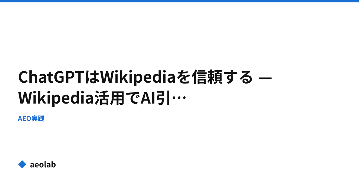 ChatGPTはWikipediaを信頼する — Wikipedia活用でAI引用を増やす実践ガイド